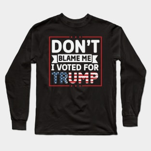 Don't Blame Me, I voted for Trump Long Sleeve T-Shirt